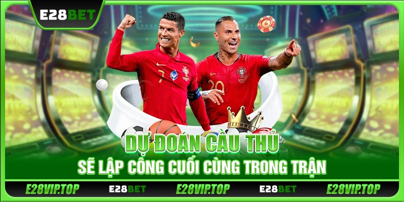 Dự đoán cầu thủ sẽ lập công cuối cùng trong trận