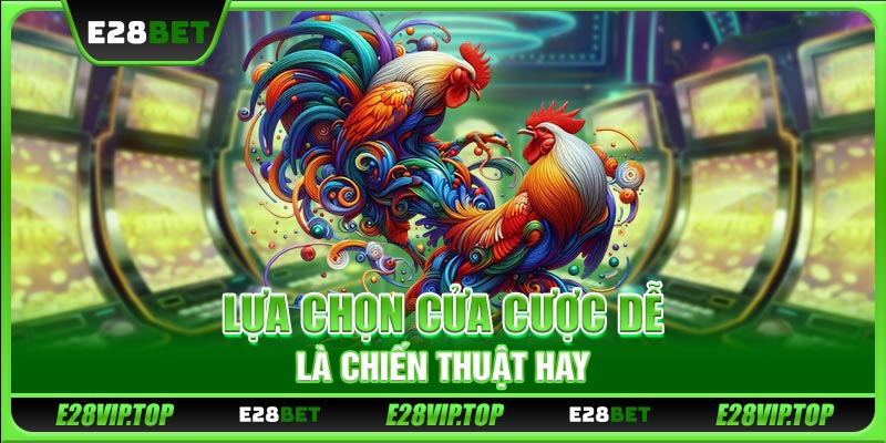 Lựa chọn cửa cược dễ là chiến thuật hay