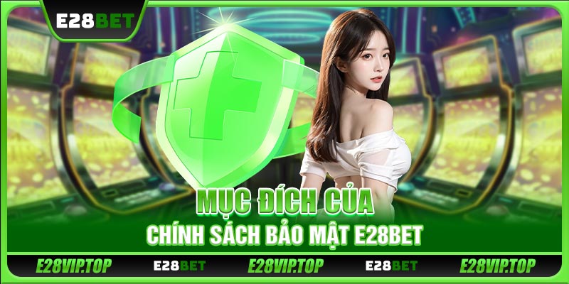 Mục đích của chính sách bảo mật E28BET 