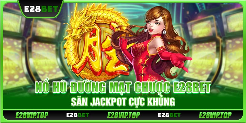 Nổ Hũ Đường Mạt Chược E28BET - Săn Jackpot Cực Khủng