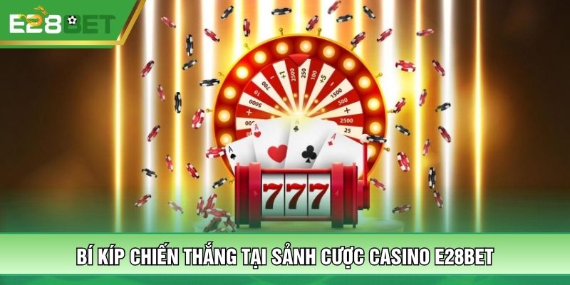 Bí kíp chiến thắng tại sảnh cược Casino E28BET