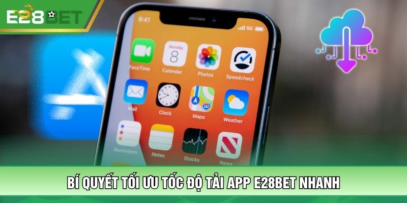 Bí quyết tối ưu tốc độ tải app E28BET nhanh
