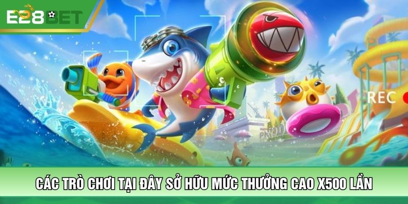Các trò chơi tại đây sở hữu mức thưởng cao x500 lần