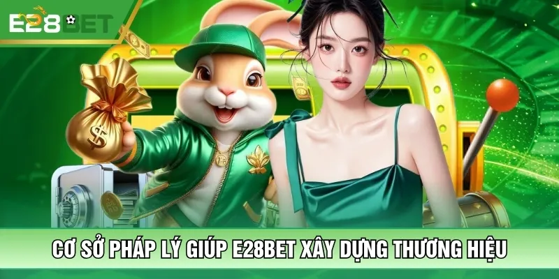 Cơ sở pháp lý giúp E28bet xây dựng thương hiệu