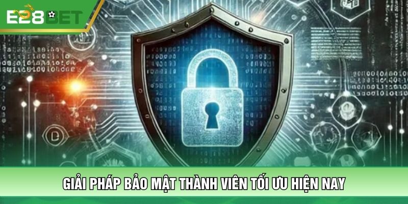 Giải pháp bảo mật thành viên tối ưu hiện nay