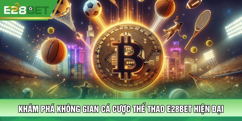 Khám phá không gian cá cược thể thao E28BET hiện đại