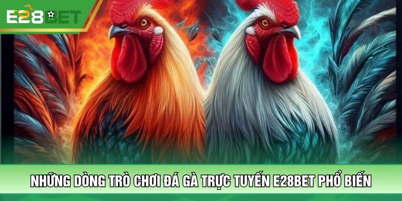 Những dòng trò chơi đá gà trực tuyến E28BET phổ biến