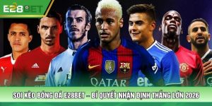 Soi Kèo Bóng Đá E28BET – Bí Quyết Nhận Định Thắng Lớn 2026