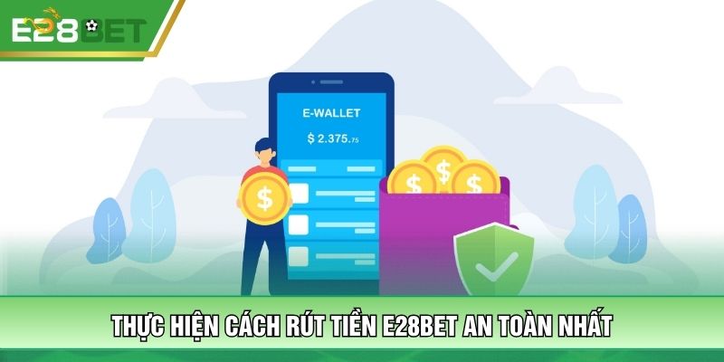 Thực hiện cách rút tiền E28BET an toàn nhất