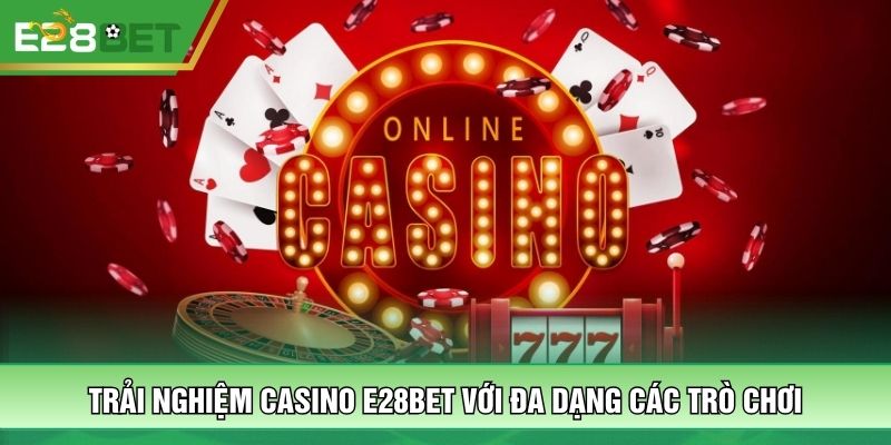 Trải nghiệm Casino E28BET với đa dạng các trò chơi